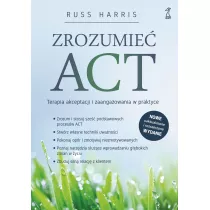 Zrozumie ACT. Terapia akceptacji i zaangaowania w praktyce