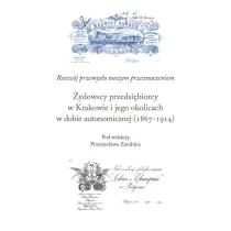 �ydowscy przedsi�biorcy w Krakowie i jego okolicach w dobie autonomicznej (1867-1914)