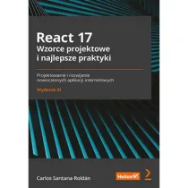 React 17. Wzorce projektowe i najlepsze praktyki. Projektowanie i rozwijanie nowoczesnych aplikacji internetowych