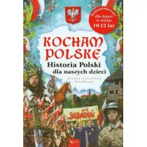 Kocham Polsk�. Historia Polski dla naszych dzieci