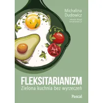 Fleksitarianizm. Zielona kuchnia bez wyrzecze�