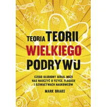 Teoria Teorii wielkiego podrywu. Czego ulubiony serial mo�e nas nauczy� o fizyce, flagach i dziwactwach naukowc�w