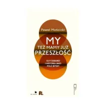 My te� mamy ju� przesz�o��. Guy Debord i historia jako pole bitwy