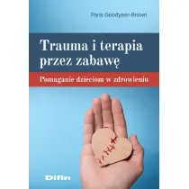 Trauma i terapia przez zabaw�. Pomaganie dzieciom w zdrowieniu