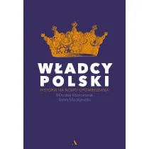 W�adcy Polski. Historia na nowo opowiedziana
