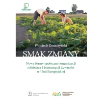 Smak zmiany. Nowe formy spo�ecznej organizacji rolnictwa i konsumpcji �ywno�ci w Unii Europejskiej