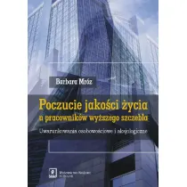 Poczucie jako�ci �ycia u pracownik�w wy�szego szczebla. Uwarunkowania osobowo�ciowe i aksjologiczne