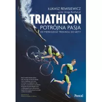 Triatlon potrjna pasja od pierwszego treningu do mety