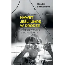Nawet je�li umr� w drodze. Twarz� w twarz z uchod�cami
