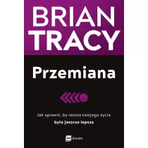 Przemiana. Jak sprawi, by reszta twojego ycia bya jeszcze lepsza