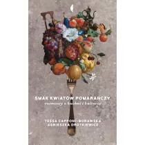 Smak kwiatw pomaraczy. Rozmowy o kuchni i kulturze