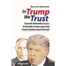 In Trump We Trust. Stosunek Aleksandra Dugina od Donalda Trumpa i jego wizji Stan�w Zjednoczonych Ameryki