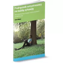 Podr�cznik antystresowy na ka�d� sytuacj�. Zbi�r najskuteczniejszych porad i �wicze� umys�owych na codzienny stres
