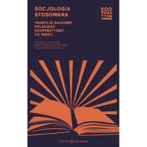 Socjologia stosowana. Tradycje naukowe polskiego kooperatyzmu XX wieku