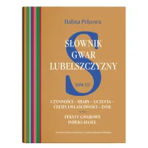 S�ownik gwar Lubelszczyzny Tom 12 Czynno�ci &ndash; miary &ndash; uczucia &ndash; cechy i w�a�ciwo�ci &ndash; inne. Teksty gwarowe. Indeks hase�