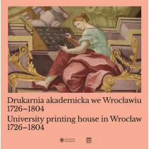 Drukarnia akademicka we Wroc�awiu 1726-1804 / University printing house in Wroc�aw 1726-1804