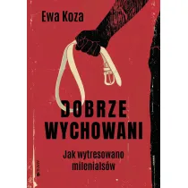 Dobrze wychowani. Jak wytresowano milenials�w