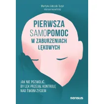Pierwsza samopomoc w zaburzeniach l�kowych. Jak nie pozwoli�, by l�k przej�� kontrol� nad Twoim �yciem