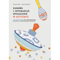 Zabawa i interakcje spo�eczne w autyzmie. 100 pomys��w na wspomaganie rozwoju intersubiektywno�ci