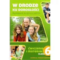 W drodze ku dorosoci. Wychowanie do ycia w rodzinie. wiczenia i materiay dla klasy 6 szkoy podstawowej