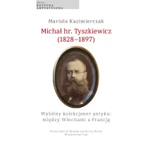 Micha� hr. Tyszkiewicz (1828&ndash;1897). Wybitny kolekcjoner antyku: mi�dzy W�ochami a Francj�