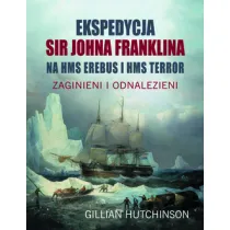 Ekspedycja Sir Johna Franklina na HMS EREBUS i HMS TERROR. Zaginieni i odnalezieni
