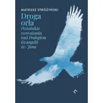 Droga or�a. Plato�skie rozwa�ania nad Prologiem Ewangelii �w. Jana