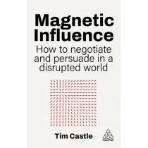 Magnetic Influence. How to Negotiate and Persuade in a Disrupted World