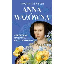 Anna Waz�wna. Niepokorna kr�lewna Rzeczpospolitej