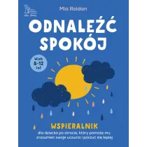Odnale spokj. Wspieralnik, ktry pomoe dziecku po stracie zrozumie swoje uczucia i poczu si lepiej