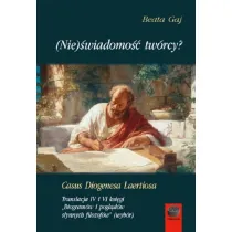 (Nie)�wiadomo�� tw�rcy? Casus Diogenesa Laertiosa. Translacja IV i VI ksi�gi. Biogram�w i pogl�d�w s�ynnych filozof�w (wyb�r)