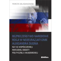 Bezpiecze�stwo narodowe Rosji w neoeurazjatyzmie Aleksandra Dugina na tle wsp�czesnej rosyjskiej debaty politycznej i akademickiej