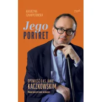 Jego Portret. Opowie�� o ks. Janie Kaczkowskim. Nowe poszerzone wydanie.