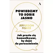 Powiedzmy to sobie jasno. Jak prosto si komunikowa, by doj do porozumienia
