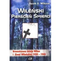 Wile�ski pier�cie� �mierci. Dramatyczne dzieje Wilna i Ziemi Wile�skiej 1939-1945