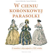 W cieniu koronkowej parasolki o modzie i obyczajach w xix wieku