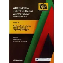Regionalne i lokalne partie polityczne i systemy partyjne. Autonomia terytorialna w perspektywie europejskiej. Tom 3