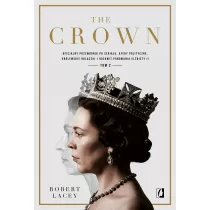 The Crown. Oficjalny przewodnik po serialu. Afery polityczne, krlewskie bolczki i rozkwit panowania Elbiety II. Tom 2