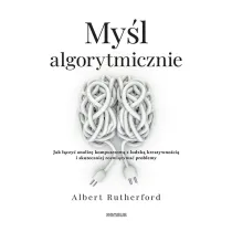 My�l algorytmicznie. Jak ��czy� analiz� komputerow� z ludzk� kreatywno�ci� i skuteczniej rozwi�zywa�
