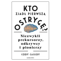 Kto zjad� pierwsz� ostryg�? Niezwykli prekursorzy, odkrywcy i pionierzy