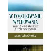 W poszukiwaniu wychowania Wyk�ad monograficzny z teorii wychowania