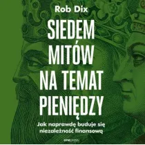 Siedem mit�w na temat pieni�dzy. Jak naprawd� buduje si� niezale�no�� finansow�