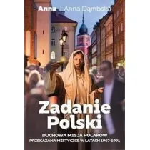 Zadanie polski. Duchowa misja Polak�w przekazana mistycznie w latach 1967-1991