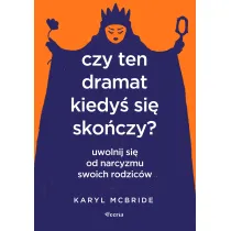 Czy ten dramat kiedy� si� sko�czy Uwolnij si� od narcyzmu swoich rodzic�w