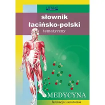 S�ownik �aci�sko-polski tematyczny Medycyna, farmacja i anatomia