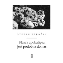 Nasza apokalipsa jest podobna do nas