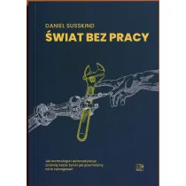 �wiat bez pracy. Jak technologia i automatyzacja zmieni� nasze �ycie i jak powinni�my na to zareagowa�