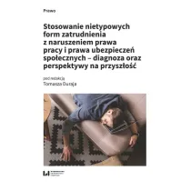 Stosowanie nietypowych form zatrudnienia z naruszeniem prawa pracy i prawa ubezpiecze� spo�ecznych - diagnoza oraz perspektywy na przysz�o��