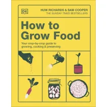 How to Grow Food. Your Crop-by-Crop Guide to Growing, Cooking, & Preserving