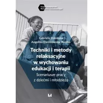 Techniki i metody relaksacyjne w wychowaniu edukacji i terapii. Scenariusze pracy z dziemi i modzie